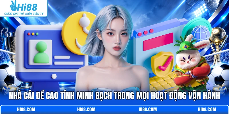 Nhà cái đề cao tính minh bạch trong mọi hoạt động vận hành 
